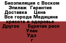 Биоэпиляция с Воском Эпилаж! Гарантия   Доставка! › Цена ­ 990 - Все города Медицина, красота и здоровье » Другое   . Бурятия респ.,Улан-Удэ г.